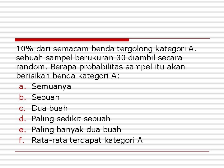 10% dari semacam benda tergolong kategori A. sebuah sampel berukuran 30 diambil secara random.