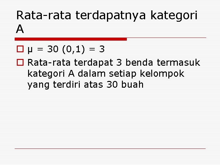 Rata-rata terdapatnya kategori A o µ = 30 (0, 1) = 3 o Rata-rata