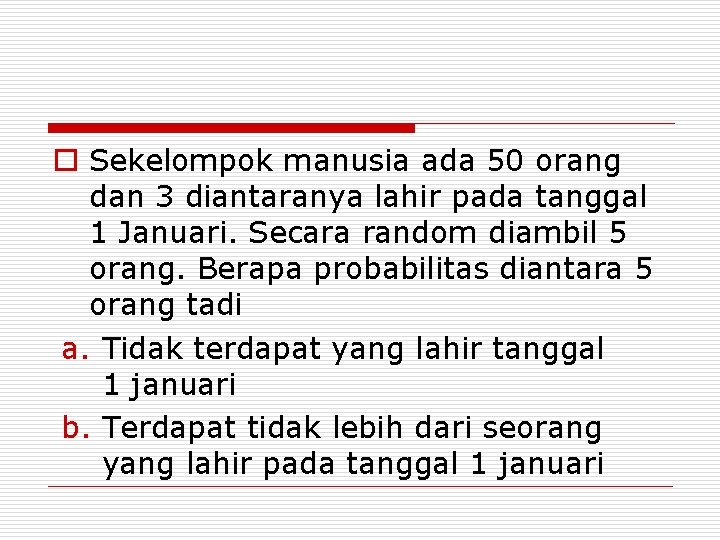 o Sekelompok manusia ada 50 orang dan 3 diantaranya lahir pada tanggal 1 Januari.