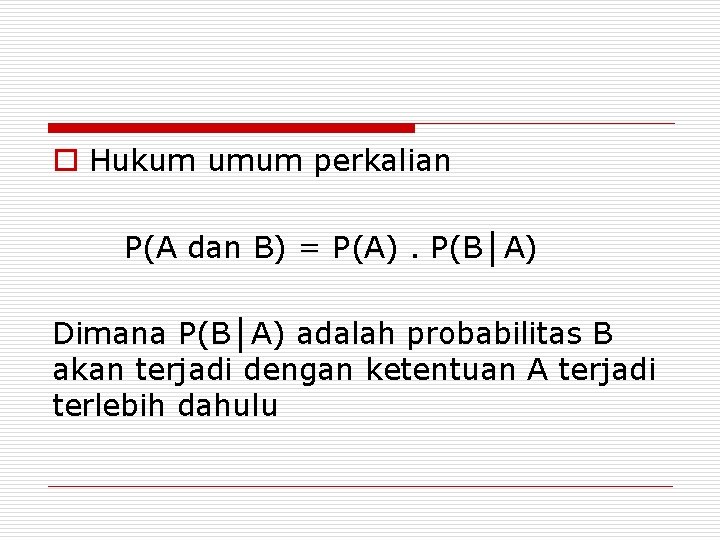 o Hukum umum perkalian P(A dan B) = P(A). P(B│A) Dimana P(B│A) adalah probabilitas