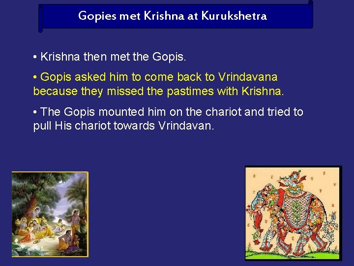 Gopies met Krishna at Kurukshetra • Krishna then met the Gopis. • Gopis asked