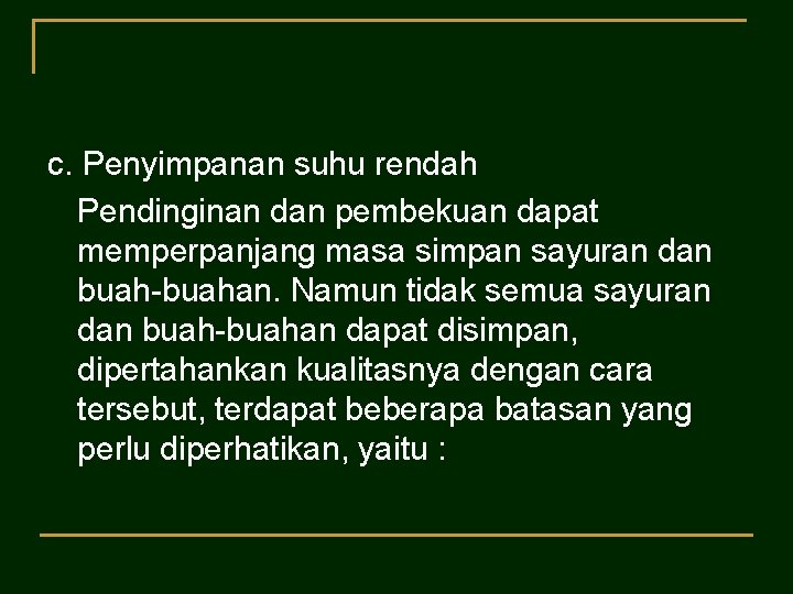 c. Penyimpanan suhu rendah Pendinginan dan pembekuan dapat memperpanjang masa simpan sayuran dan buah-buahan.