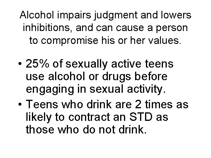 Alcohol impairs judgment and lowers inhibitions, and can cause a person to compromise his