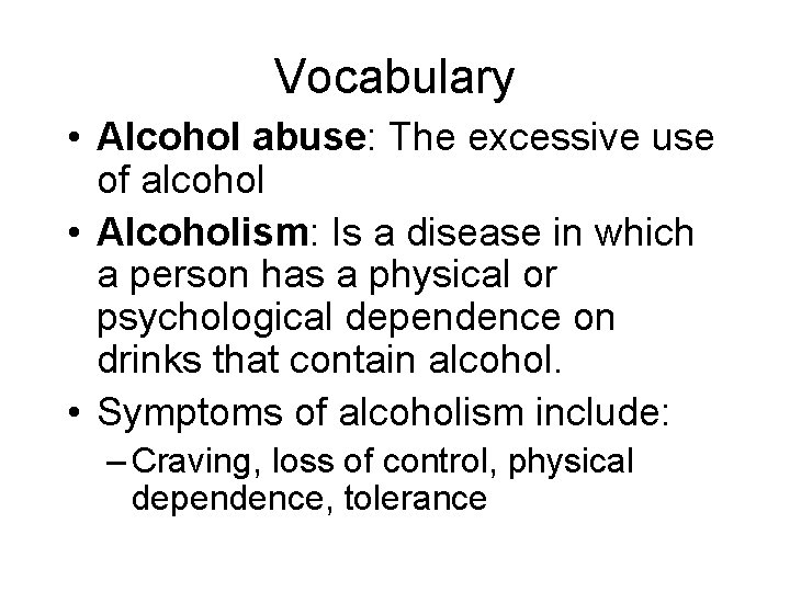 Vocabulary • Alcohol abuse: The excessive use of alcohol • Alcoholism: Is a disease