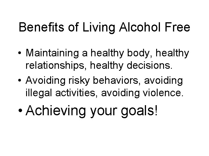 Benefits of Living Alcohol Free • Maintaining a healthy body, healthy relationships, healthy decisions.