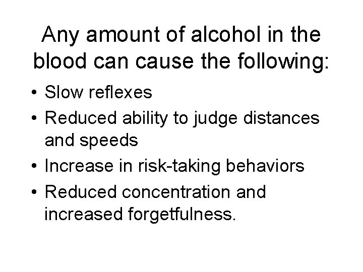 Any amount of alcohol in the blood can cause the following: • Slow reflexes