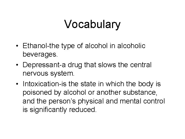 Vocabulary • Ethanol-the type of alcohol in alcoholic beverages. • Depressant-a drug that slows