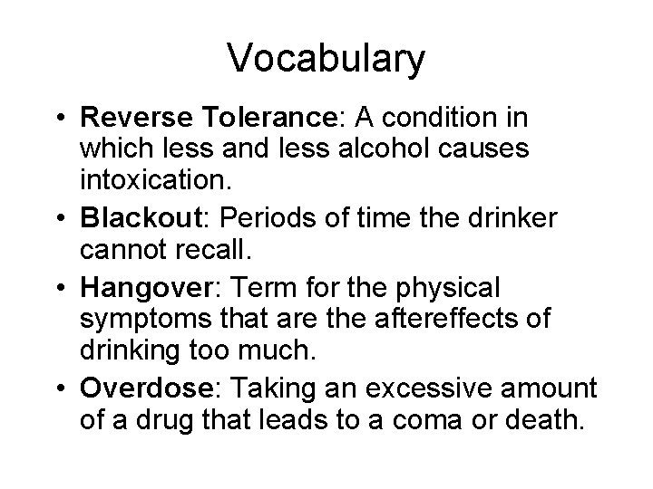 Vocabulary • Reverse Tolerance: A condition in which less and less alcohol causes intoxication.