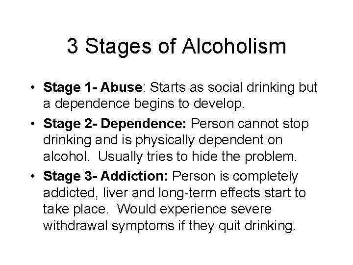 3 Stages of Alcoholism • Stage 1 - Abuse: Starts as social drinking but