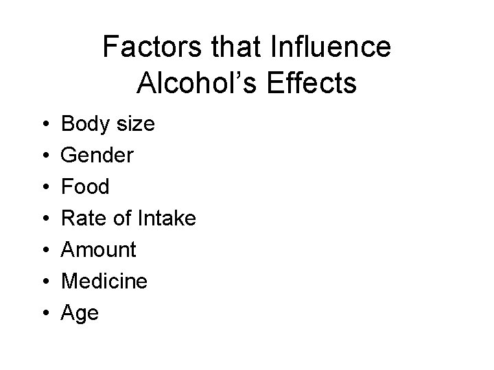 Factors that Influence Alcohol’s Effects • • Body size Gender Food Rate of Intake