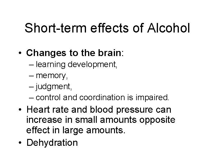 Short-term effects of Alcohol • Changes to the brain: – learning development, – memory,