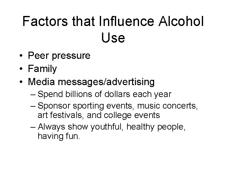 Factors that Influence Alcohol Use • Peer pressure • Family • Media messages/advertising –