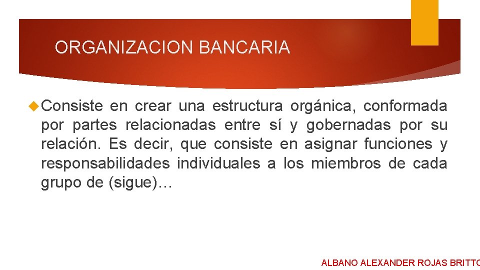 ORGANIZACION BANCARIA Consiste en crear una estructura orgánica, conformada por partes relacionadas entre sí
