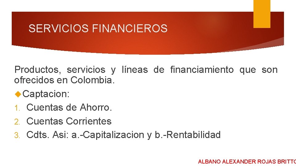 SERVICIOS FINANCIEROS Productos, servicios y líneas de financiamiento que son ofrecidos en Colombia. Captacion: