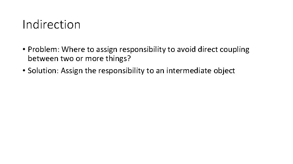 Indirection • Problem: Where to assign responsibility to avoid direct coupling between two or