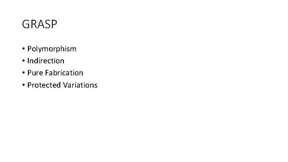 GRASP • Polymorphism • Indirection • Pure Fabrication • Protected Variations 