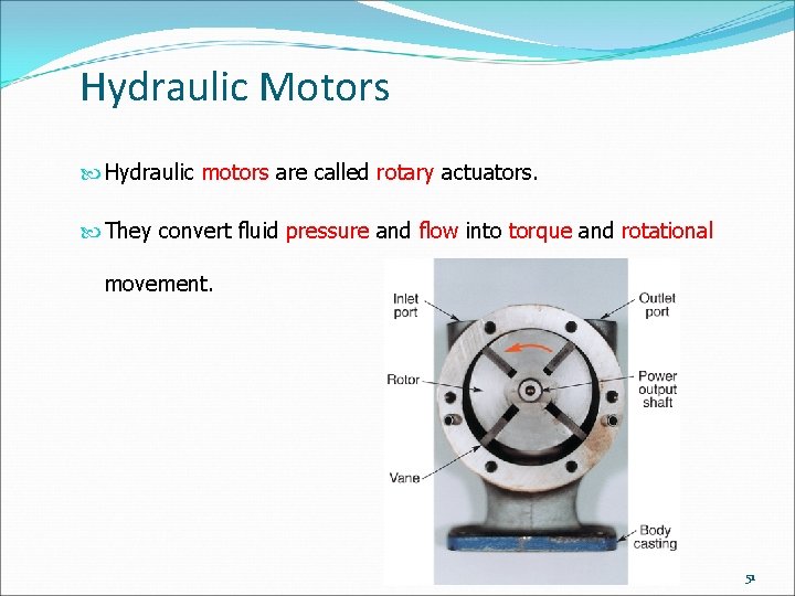 Hydraulic Motors Hydraulic motors are called rotary actuators. They convert fluid pressure and flow
