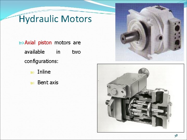 Hydraulic Motors Axial piston motors are available in two configurations: Inline Bent axis 58