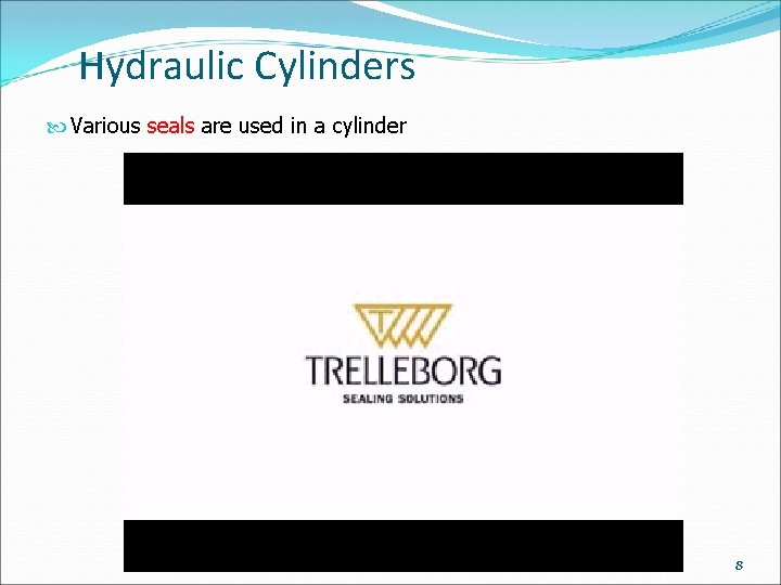 Hydraulic Cylinders Various seals are used in a cylinder 8 