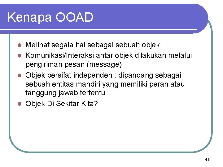 Kenapa OOAD Melihat segala hal sebagai sebuah objek l Komunikasi/Interaksi antar objek dilakukan melalui