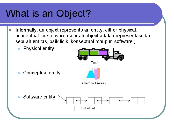 What is an Object? l Informally, an object represents an entity, either physical, conceptual,