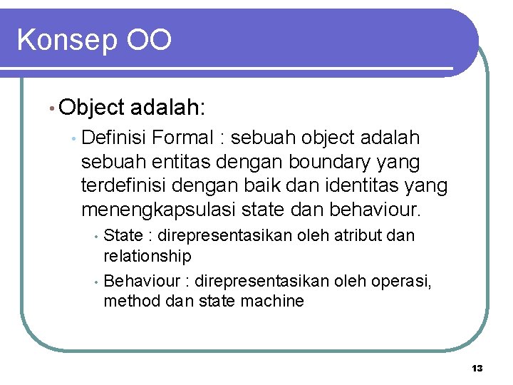 Konsep OO • Object • adalah: Definisi Formal : sebuah object adalah sebuah entitas