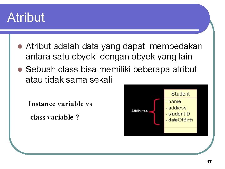 Atribut adalah data yang dapat membedakan antara satu obyek dengan obyek yang lain l