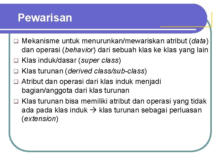 Pewarisan q q q Mekanisme untuk menurunkan/mewariskan atribut (data) dan operasi (behavior) dari sebuah