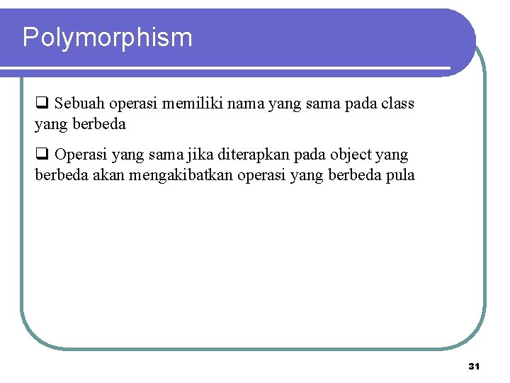 Polymorphism q Sebuah operasi memiliki nama yang sama pada class yang berbeda q Operasi