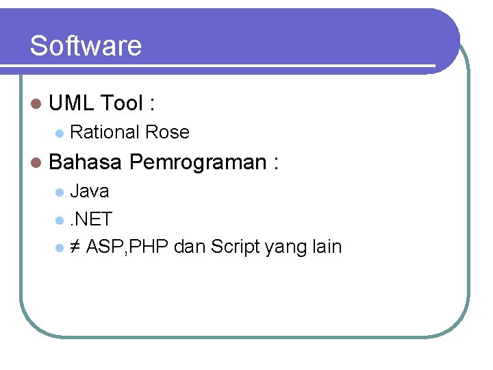 Software l UML l Tool : Rational Rose l Bahasa Pemrograman : Java l.