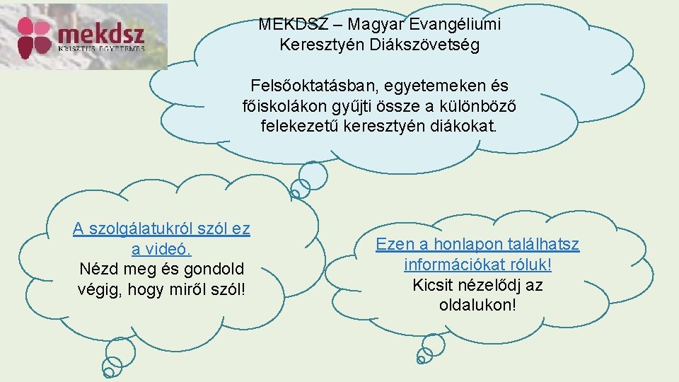 MEKDSZ – Magyar Evangéliumi Keresztyén Diákszövetség Felsőoktatásban, egyetemeken és főiskolákon gyűjti össze a különböző