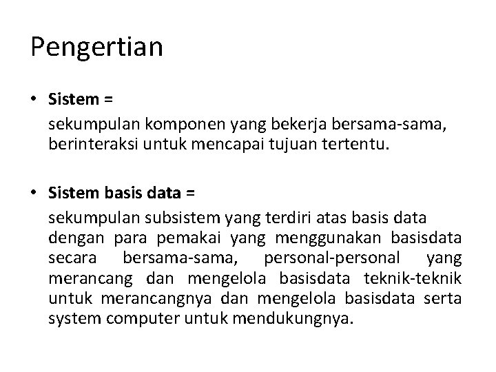 Pengertian • Sistem = sekumpulan komponen yang bekerja bersama-sama, berinteraksi untuk mencapai tujuan tertentu.