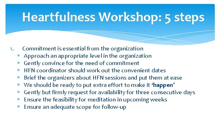 Heartfulness Workshop: 5 steps 1. Commitment is essential from the organization Approach an appropriate