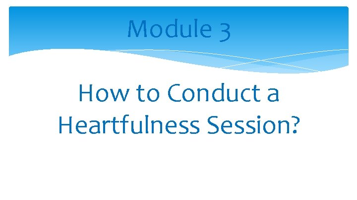 Module 3 How to Conduct a Heartfulness Session? 