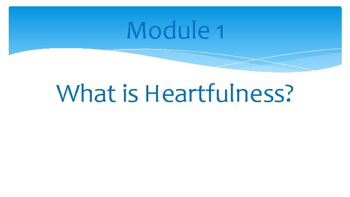 Module 1 What is Heartfulness? 