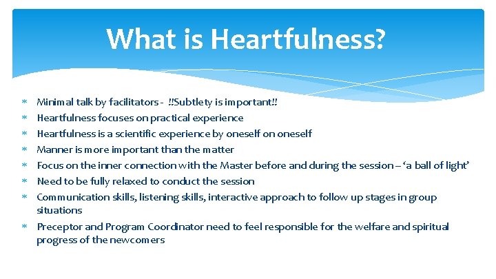 What is Heartfulness? Minimal talk by facilitators - !!Subtlety is important!! Heartfulness focuses on