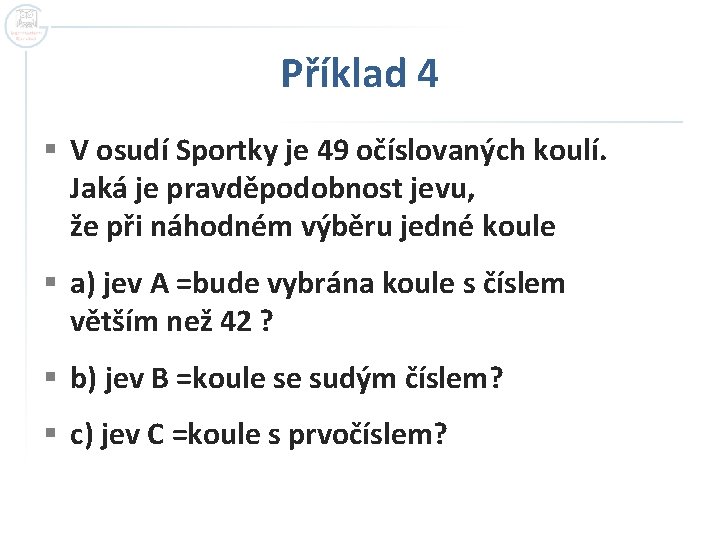 Příklad 4 § V osudí Sportky je 49 očíslovaných koulí. Jaká je pravděpodobnost jevu, Příklad 4 § V osudí Sportky je 49 očíslovaných koulí. Jaká je pravděpodobnost jevu,