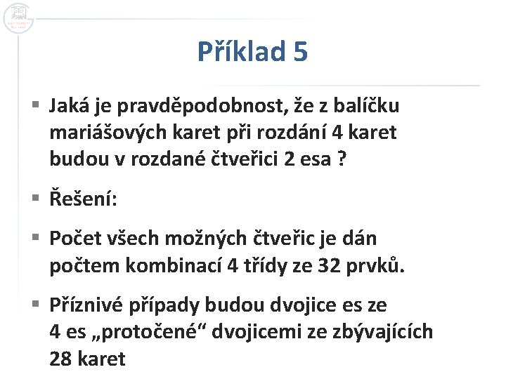 Příklad 5 § Jaká je pravděpodobnost, že z balíčku mariášových karet při rozdání 4 Příklad 5 § Jaká je pravděpodobnost, že z balíčku mariášových karet při rozdání 4