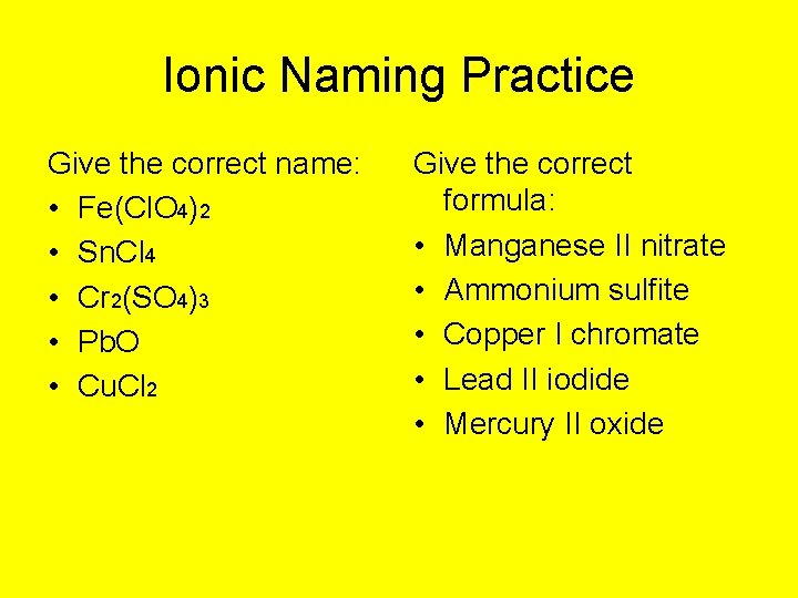 Ionic Naming Practice Give the correct name: • Fe(Cl. O 4)2 • Sn. Cl