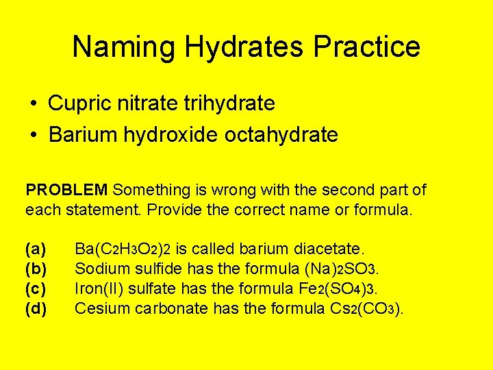 Naming Hydrates Practice • Cupric nitrate trihydrate • Barium hydroxide octahydrate PROBLEM Something is