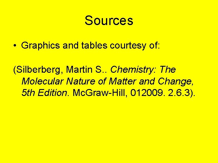 Sources • Graphics and tables courtesy of: (Silberberg, Martin S. . Chemistry: The Molecular
