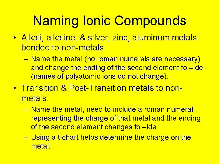 Naming Ionic Compounds • Alkali, alkaline, & silver, zinc, aluminum metals bonded to non-metals: