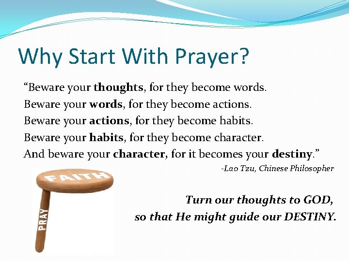 Why Start With Prayer? “Beware your thoughts, for they become words. Beware your words,