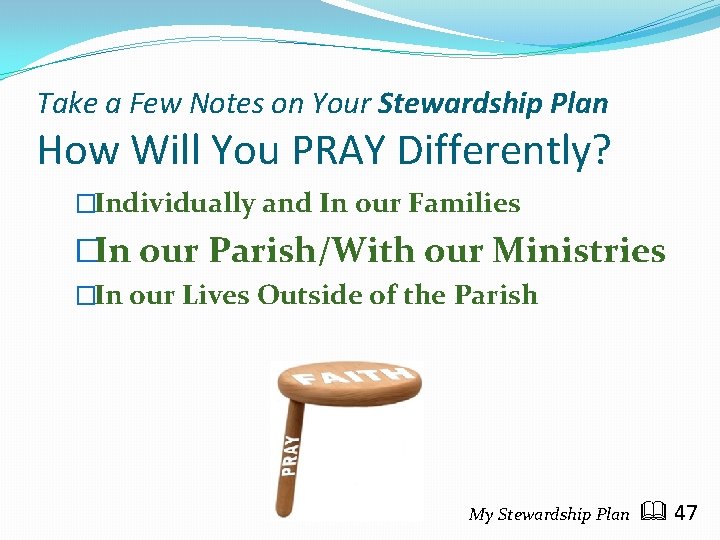 Take a Few Notes on Your Stewardship Plan How Will You PRAY Differently? �Individually
