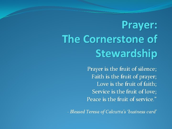 Prayer: The Cornerstone of Stewardship Prayer is the fruit of silence; Faith is the