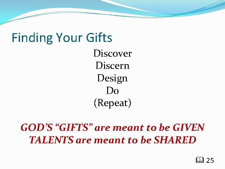 Finding Your Gifts Discover Discern Design Do (Repeat) GOD’S “GIFTS” are meant to be