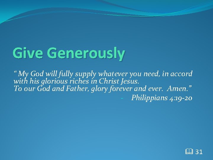 Give Generously “ My God will fully supply whatever you need, in accord with