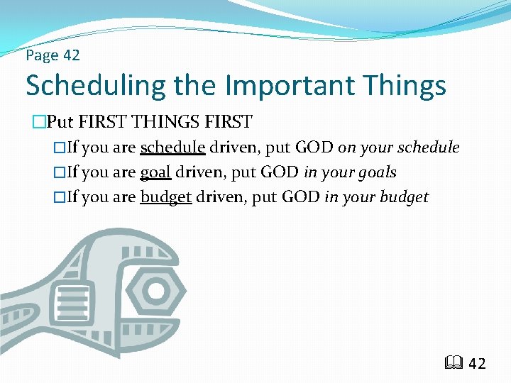 Page 42 Scheduling the Important Things �Put FIRST THINGS FIRST �If you are schedule