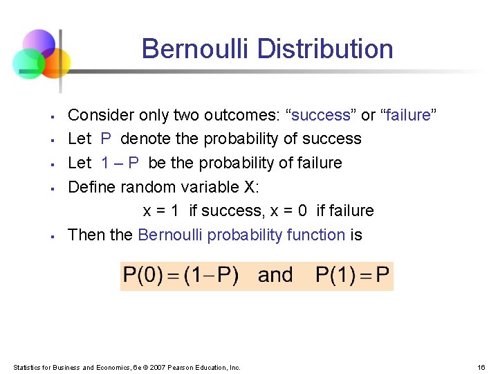 Bernoulli Distribution § § § Consider only two outcomes: “success” or “failure” Let P