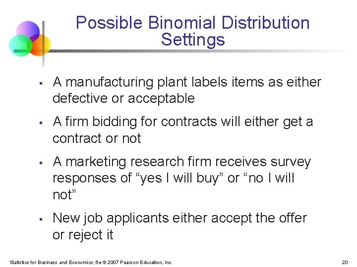 Possible Binomial Distribution Settings § § A manufacturing plant labels items as either defective